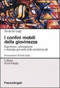 I confini mobili della giovinezza. Esperienze, orientamenti e strategie giovanili nelle società globali - Nicola De Luigi - Libro Franco Angeli 2009, Sociologia | Libraccio.it