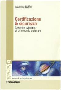 Certificazione e sicurezza. Genesi e sviluppo di un modello culturale - Adarosa Ruffini - Libro Franco Angeli 2007, La società industriale e postind.-Saggi | Libraccio.it