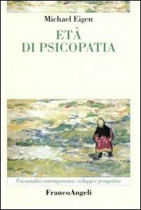 Età di psicopatia - Michael Eigen - Libro Franco Angeli 2007, Psicoanalisi contemporanea: sviluppi e prospettive | Libraccio.it