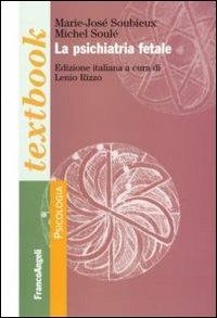 La psichiatria fetale - Marie-José Soubieux, Michel Soulé - Libro Franco Angeli 2007, Psicologia. Textbooks | Libraccio.it