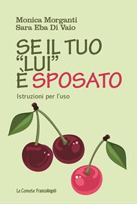 Se il tuo «lui» è sposato. Istruzioni per l'uso - Monica Morganti, Sara Eba Di Vaio - Libro Franco Angeli 2013, Le comete | Libraccio.it