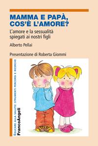 Mamma e papà, cos'è l'amore? L'amore e la sessualità spiegati ai nostri figli - Alberto Pellai - Libro Franco Angeli 2016, Educare alla salute: strumenti percorsi e ricerche | Libraccio.it