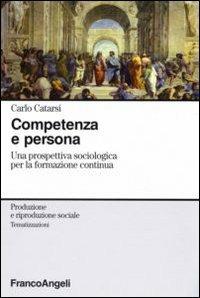 Competenza e persona. Una prospettiva sociologica per la formazione continua - Carlo Catarsi - Libro Franco Angeli 2007, Produzione riproduz. soc.-Tematizzazioni | Libraccio.it