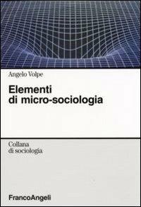 Elementi di micro-sociologia - Angelo Volpe - Libro Franco Angeli 2009, Sociologia | Libraccio.it