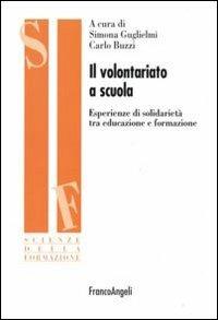 Il volontariato a scuola. Esperienze di solidarietà tra educazione e formazione  - Libro Franco Angeli 2007, Scienze della formazione. Ricerche | Libraccio.it