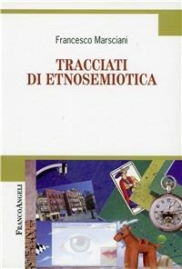 Tracciati di etnosemiotica - Francesco Marsciani - Libro Franco Angeli 2016, Cultura della comunicazione | Libraccio.it