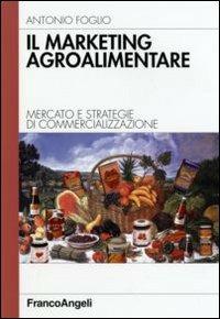 Il marketing agroalimentare. Mercato e strategie di commercializzazione - Antonio Foglio - Libro Franco Angeli 2011, Azienda moderna | Libraccio.it