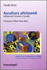Ascoltare altrimenti. Adolescenti stranieri a scuola - Claudia Bruni - Libro Franco Angeli 2013, Adolescenza, educazione e affetti | Libraccio.it