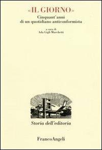 Il Giorno. Cinquant'anni di un quotidiano anticonformista  - Libro Franco Angeli 2016, Studi e ricerche di storia dell'editoria | Libraccio.it