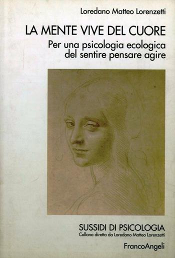 La mente vive nel cuore. Per una psicologia ecologica del sentire pensare agire - Loredano Matteo Lorenzetti - Libro Franco Angeli 2007, Sussidi di psicologia | Libraccio.it