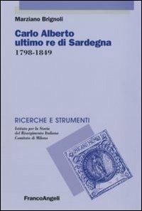Carlo Alberto ultimo re di Sardegna 1798-1849 - Marziano Brignoli - Libro Franco Angeli 2007, Ricerche e strumenti | Libraccio.it