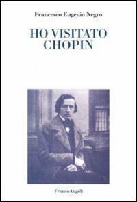 Ho visitato Chopin - Francesco E. Negro - Libro Franco Angeli 2007 | Libraccio.it