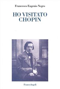 Ho visitato Chopin - Francesco E. Negro - Libro Franco Angeli 2007 | Libraccio.it