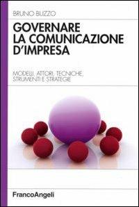 Governare la comunicazione d'impresa. Modelli, attori, tecniche, strumenti e strategie - Bruno Buzzo - Libro Franco Angeli 2009, Azienda moderna | Libraccio.it