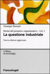 Storia del pensiero organizzativo. Vol. 1: La questione industriale - Giuseppe Bonazzi - Libro Franco Angeli 2016, Sociologia | Libraccio.it