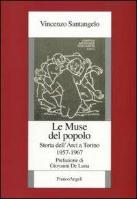 Le muse del popolo. Storia dell'Arci a Torino 1957-1967 - Vincenzo Santangelo - Libro Franco Angeli 2007, Istituto piemontese per la storia della Resistenza e della società contemporanea | Libraccio.it