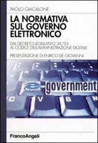 La normativa sul governo elettronico. Dal descreto legislativo 39/93 al codice dell'amministrazione digitale - Paolo Giacalone - Libro Franco Angeli 2007, Informatica. Testi per professional | Libraccio.it