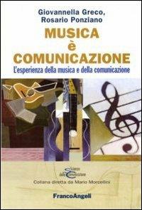 Musica è comunicazione. L'esperienza della musica e della comunicazione - Giovannella Greco, Rosario Ponziano - Libro Franco Angeli 2007, Scienze della comunicazione. Saggi | Libraccio.it