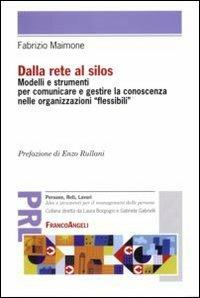 Dalla rete al silos. Modelli e strumenti per comunicare e gestire la conoscenza nelle organizzazioni flessibili - Fabrizio Maimone - Libro Franco Angeli 2010, Persone, reti, lavori. Idee e strumenti | Libraccio.it