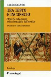 Tra testo e inconscio. Strategie della parola nella costruzione dell'identità - G. Luca Barbieri - Libro Franco Angeli 2013, Serie di psicologia | Libraccio.it