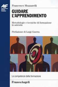 Guidare L'apprendimento. Metodologie E Tecniche Di Formazione In Azienda