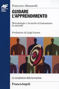 Guidare l'apprendimento. Metodologie e tecniche di formazione in azienda - Francesco Muzzarelli - Libro Franco Angeli 2014, Ass. italiana formatori | Libraccio.it