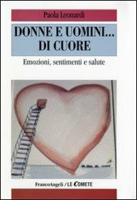 Donne e uomini... di cuore. Emozioni, sentimenti e salute - Paola Leonardi - Libro Franco Angeli 2007, Le comete | Libraccio.it