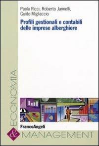 Profili gestionali e rivelazioni contabili delle imprese alberghiere - Paolo Ricci, Roberto Jannelli, Guido Migliaccio - Libro Franco Angeli 2007, Economia e management | Libraccio.it