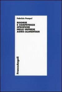 Risorse e competenze specifiche nelle imprese agro-alimentari - Fabrizio Pompei - Libro Franco Angeli 2007, Economia - Ricerche | Libraccio.it