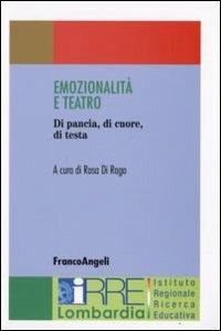 Emozionalità e teatro. Di pancia, di cuore, di testa  - Libro Franco Angeli 2008, IRRE Lombardia. Ist. reg. di Ricerca Educ | Libraccio.it