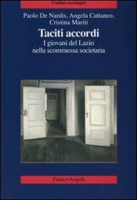 Taciti accordi. I giovani del Lazio nella scommessa societaria - Paolo De Nardis, Angela Cattaneo, Cristina Mariti - Libro Franco Angeli 2007, Confini sociologici | Libraccio.it