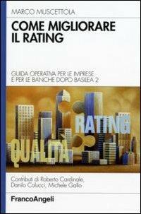 Come migliorare il rating. Guida operativa per le imprese e per le banche dopo Basilea 2 - Marco Muscettola - Libro Franco Angeli 2007, Azienda moderna | Libraccio.it