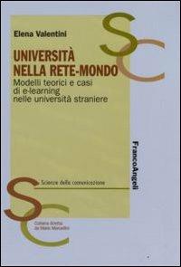 Università nella rete-mondo. Modelli teorici e casi di e-learning nelle università straniere - Elena Valentini - Libro Franco Angeli 2008, Scienze della comunicazione. Ricerche | Libraccio.it