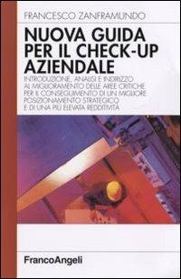 Nuova guida al check-up aziendale. Introduzione, analisi e indirizzo al miglioramento delle aree critiche per il conseguimento di un migliore posizionamento... - Francesco Zanframundo - Libro Franco Angeli 2007, Azienda moderna | Libraccio.it