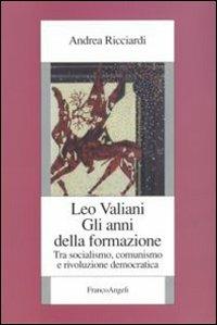 Leo Valiani. Gli anni della formazione. Tra socialismo, comunismo e rivoluzione democratica - Andrea Ricciardi - Libro Franco Angeli 2007, Istituto piemontese per la storia della Resistenza e della società contemporanea | Libraccio.it