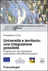 Università e territorio: un'integrazione possibile. Proposte per una valutazione partecipativa dell'offerta formativa  - Libro Franco Angeli 2007, Esperienze formative | Libraccio.it