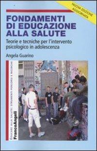 Fondamenti di educazione alla salute. Teorie e tecniche per l'intervento psicologico in adolescenza - Angela Guarino - Libro Franco Angeli 2008, Educare alla salute: strumenti percorsi e ricerche | Libraccio.it