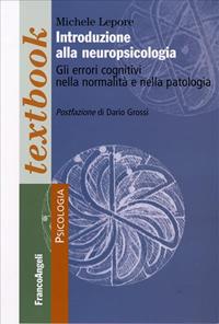 Introduzione alla neuropsicologia . Gli errori cognitivi nella normalità e nella patologia - Michele Lepore - Libro Franco Angeli 2007, Serie di psicologia | Libraccio.it