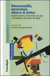 Omosessualità, perversione, attacco di panico. Aspetti teorici e tecniche di cura: il contributo di Franco De Masi  - Libro Franco Angeli 2011, Psicoterapie | Libraccio.it