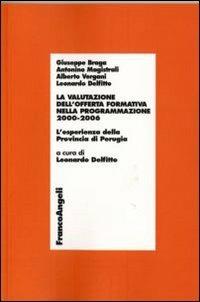 La valutazione dell'offerta formativa nella programmazione 2000-2006. L'esperienza della provincia di Perugia - Giuseppe Braga, Antonino Magistrali, Alberto Vergani - Libro Franco Angeli 2007, Economia - Ricerche | Libraccio.it