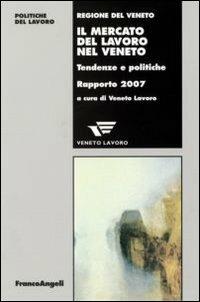 Il mercato del lavoro nel Veneto. Tendenze e politiche. Rapporto 2007  - Libro Franco Angeli 2007, Politiche del lavoro. Studi e ricerche | Libraccio.it