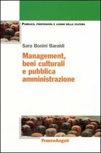 Management, beni culturali e pubblica amministrazione - Sara Bonini Baraldi - Libro Franco Angeli 2007, Pubblico, professioni, luoghi della cultura | Libraccio.it