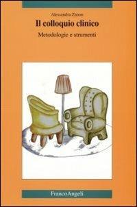 Il colloquio clinico. Metodologie e strumenti - Alessandra Zanon - Libro Franco Angeli 2011, Cultura, scienza e società-Univ. Cassino | Libraccio.it