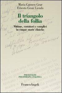 Il triangolo della follia. Vittime, vessatori e complici in cinque storie cliniche - M. Carmen Gear, Ernesto C. Liendo - Libro Franco Angeli 2007, Psicoanalisi psicoterapia analitica | Libraccio.it