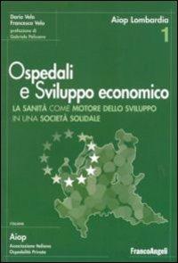 Ospedali e sviluppo economico. Ricerca sull'impatto economico del sistema sanitario della Lombardia  - Libro Franco Angeli 2007, Aiop. Ass. italiana ospedalità privata | Libraccio.it