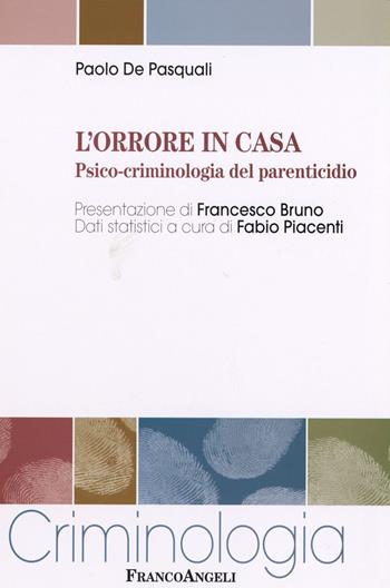 L'orrore in casa. Psico-criminologia del parenticidio - Paolo De Pasquali - Libro Franco Angeli 2008, Criminologia | Libraccio.it