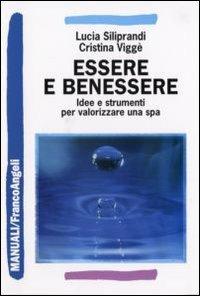 Essere e benessere. Idee e strumenti per valorizzare una spa - Lucia Siliprandi, Cristina Viggè - Libro Franco Angeli 2007, Manuali | Libraccio.it