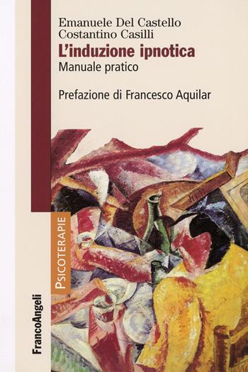 L'induzione ipnotica. Manuale pratico - Emanuele Del Castello, Costantino Casilli - Libro Franco Angeli 2016, Psicoterapie | Libraccio.it