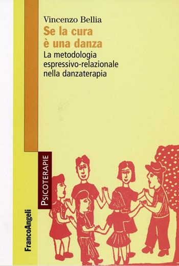 Se la cura è una danza. La metodologia espressivo-relazionale nella danzaterapia - Vincenzo Bellia - Libro Franco Angeli 2016, Psicoterapie | Libraccio.it