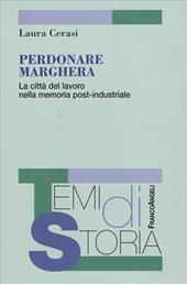 Perdonare Marghera. La città del lavoro nella memoria post-industriale